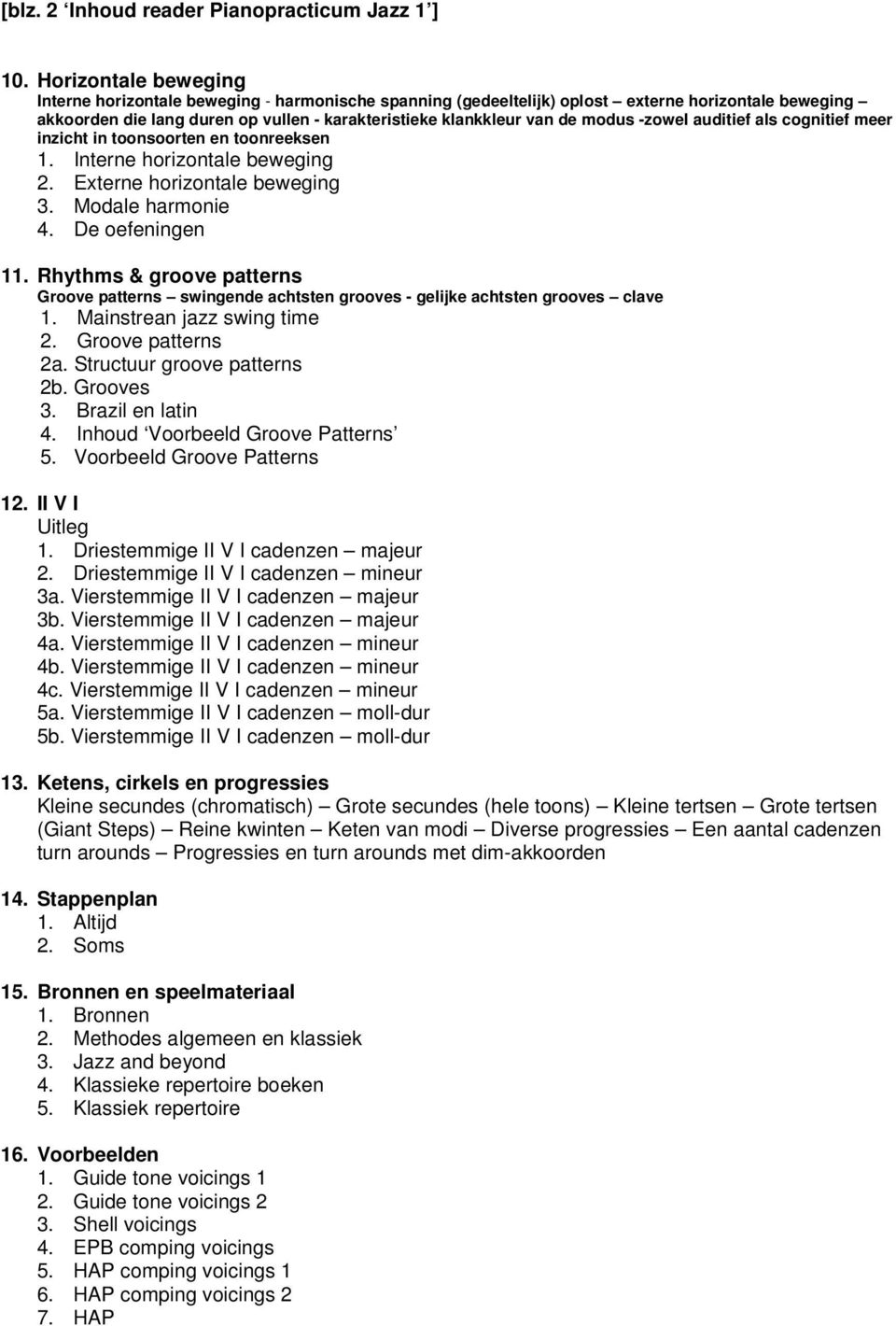 modus -zowel auditief als cognitief meer inzicht in toonsoorten en toonreeksen Interne horizontale beweging Externe horizontale beweging 3. Modale harmonie 4.