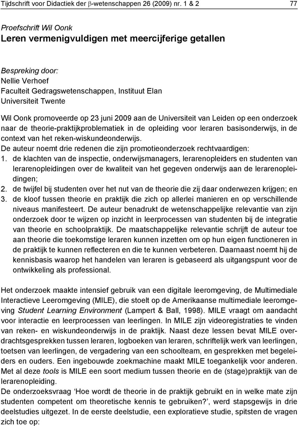 promoveerde op 23 juni 2009 aan de Universiteit van Leiden op een onderzoek naar de theorie-praktijkproblematiek in de opleiding voor leraren basisonderwijs, in de context van het