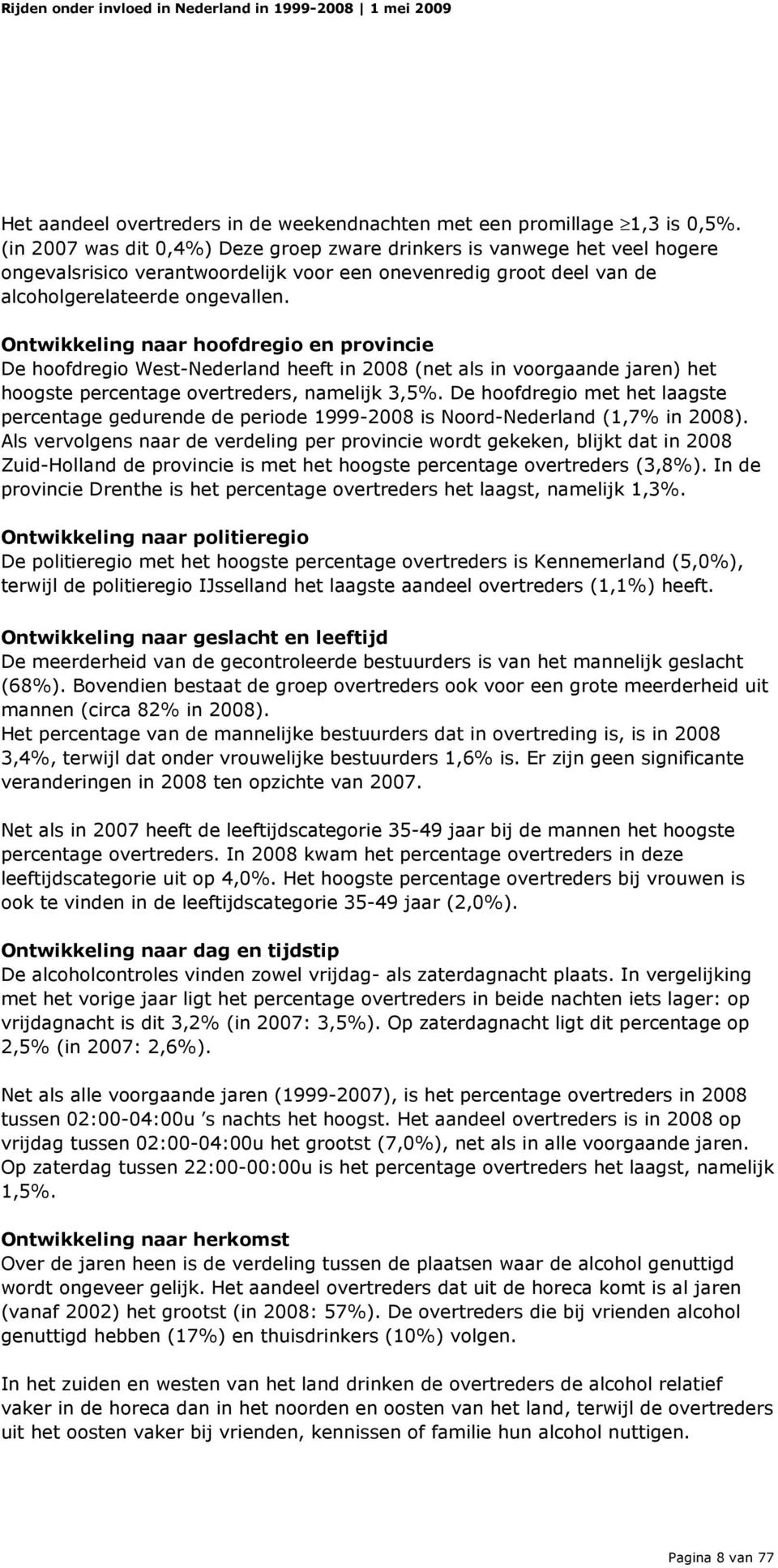 Ontwikkeling naar hoofdregio en provincie De hoofdregio West-Nederland heeft in 2008 (net als in voorgaande jaren) het hoogste percentage overtreders, namelijk 3,5%.