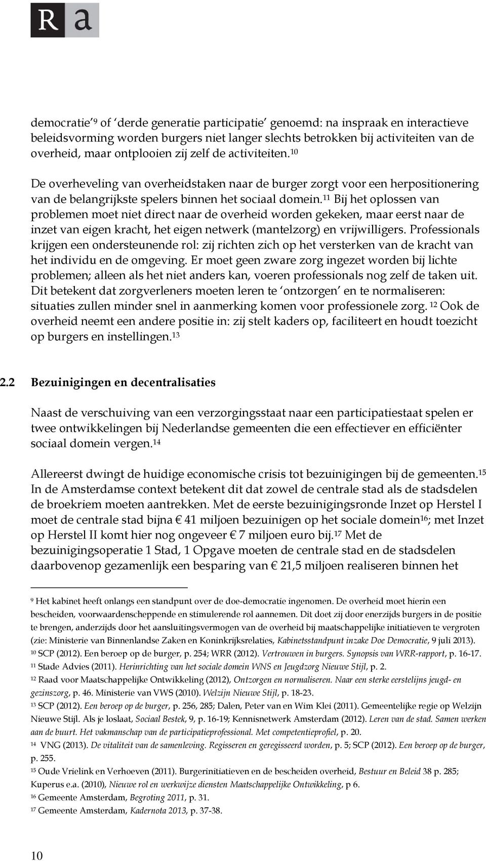 11 Bij het oplossen van problemen moet niet direct naar de overheid worden gekeken, maar eerst naar de inzet van eigen kracht, het eigen netwerk (mantelzorg) en vrijwilligers.