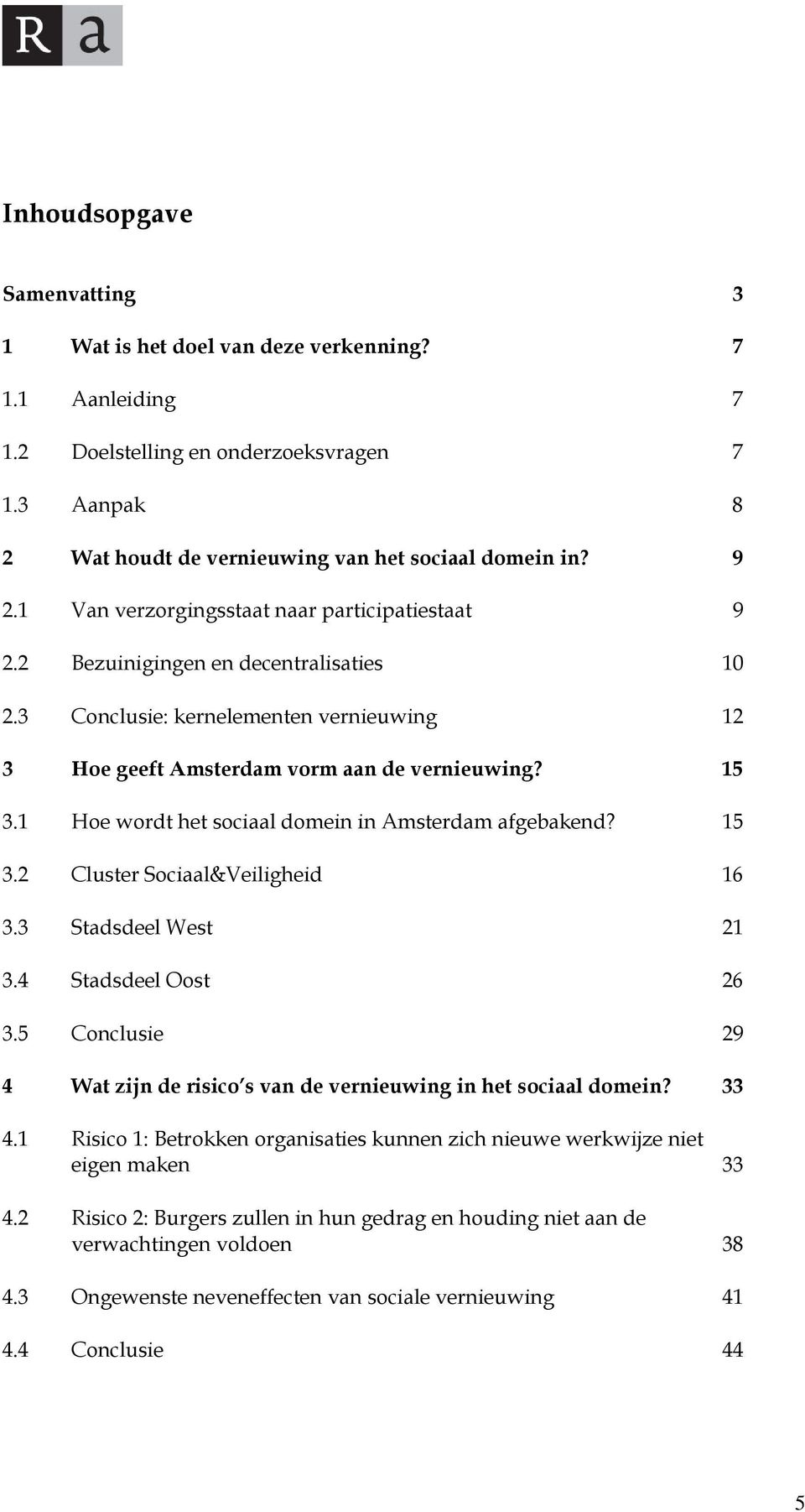 1 Hoe wordt het sociaal domein in Amsterdam afgebakend? 15 3.2 Cluster Sociaal&Veiligheid 16 3.3 Stadsdeel West 21 3.4 Stadsdeel Oost 26 3.