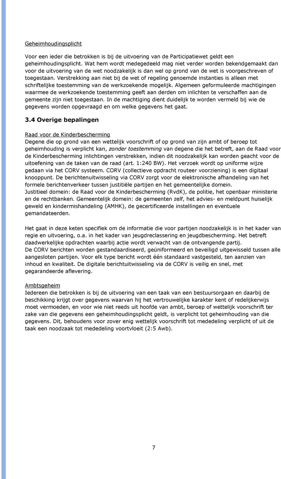 Verstrekking aan niet bij de wet of regeling genoemde instanties is alleen met schriftelijke toestemming van de werkzoekende mogelijk.