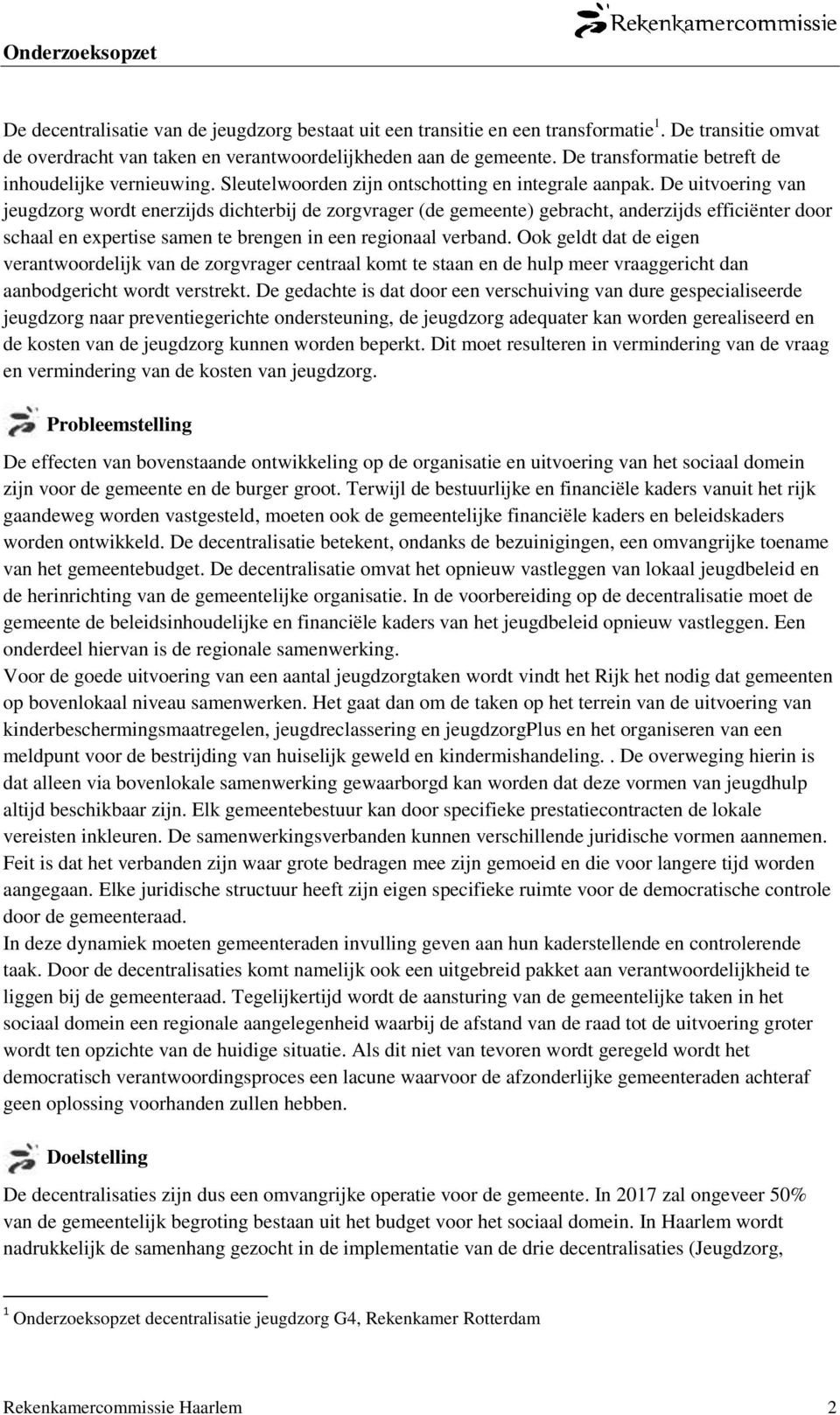 De uitvoering van jeugdzorg wordt enerzijds dichterbij de zorgvrager (de gemeente) gebracht, anderzijds efficiënter door schaal en expertise samen te brengen in een regionaal verband.