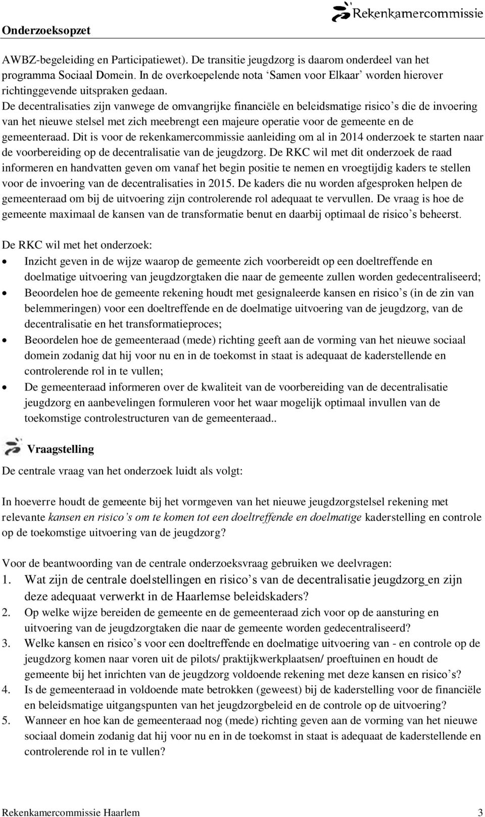 De decentralisaties zijn vanwege de omvangrijke financiële en beleidsmatige risico s die de invoering van het nieuwe stelsel met zich meebrengt een majeure operatie voor de gemeente en de