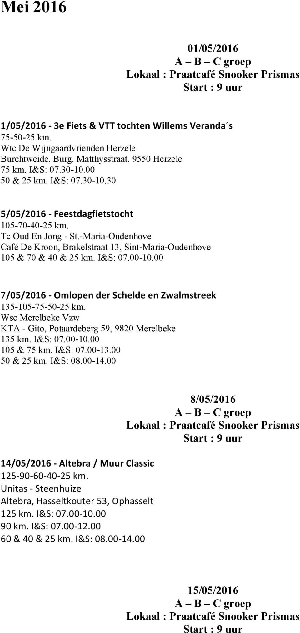 00 7/05/2016 - Omlopen der Schelde en Zwalmstreek 135-105-75-50-25 km. Wsc Merelbeke Vzw KTA - Gito, Potaardeberg 59, 9820 Merelbeke 135 km. I&S: 07.00-10.00 105 & 75 km. I&S: 07.00-13.00 50 & 25 km.