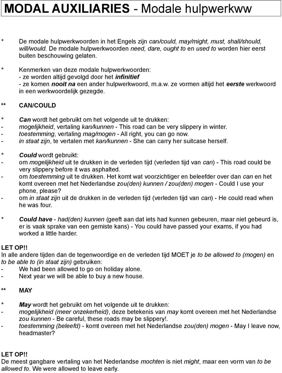 * Kenmerken van deze modale hulpwerkwoorden: - ze worden altijd gevolgd door het infinitief - ze komen nooit na een ander hulpwerkwoord, m.a.w. ze vormen altijd het eerste werkwoord in een werkwoordelijk gezegde.