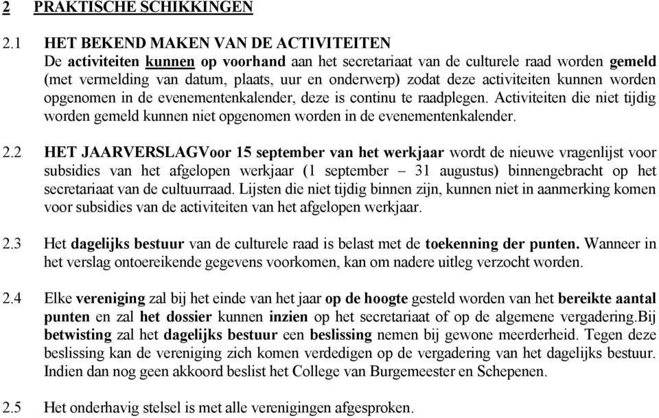 activiteiten kunnen worden opgenomen in de evenementenkalender, deze is continu te raadplegen. Activiteiten die niet tijdig worden gemeld kunnen niet opgenomen worden in de evenementenkalender. 2.