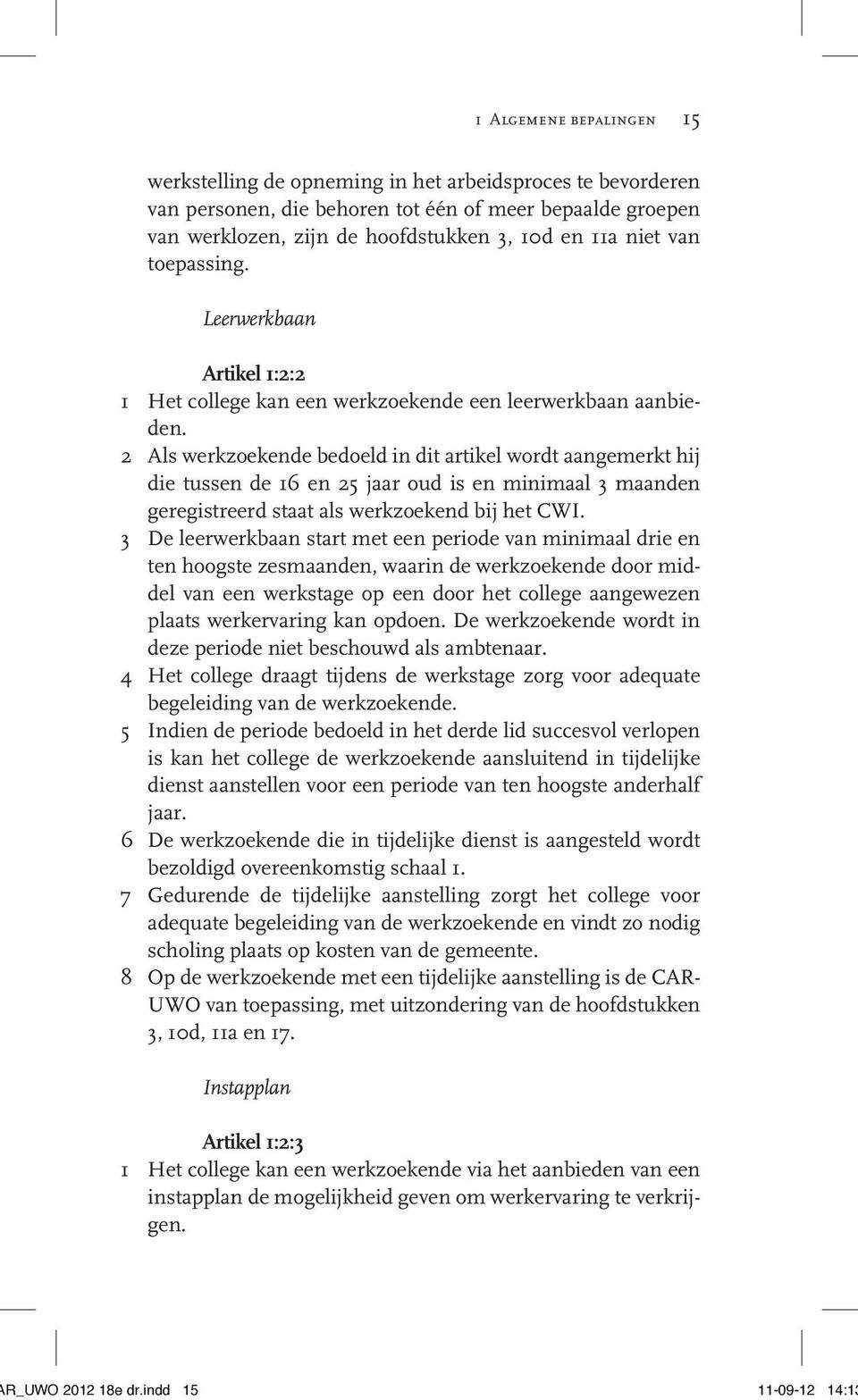 2 Als werkzoekende bedoeld in dit artikel wordt aangemerkt hij die tussen de 16 en 25 jaar oud is en minimaal 3 maanden geregistreerd staat als werkzoekend bij het CWI.