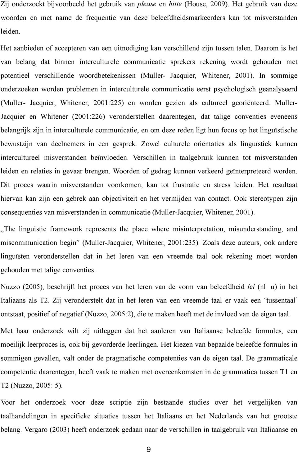 Daarom is het van belang dat binnen interculturele communicatie sprekers rekening wordt gehouden met potentieel verschillende woordbetekenissen (Muller- Jacquier, Whitener, 2001).