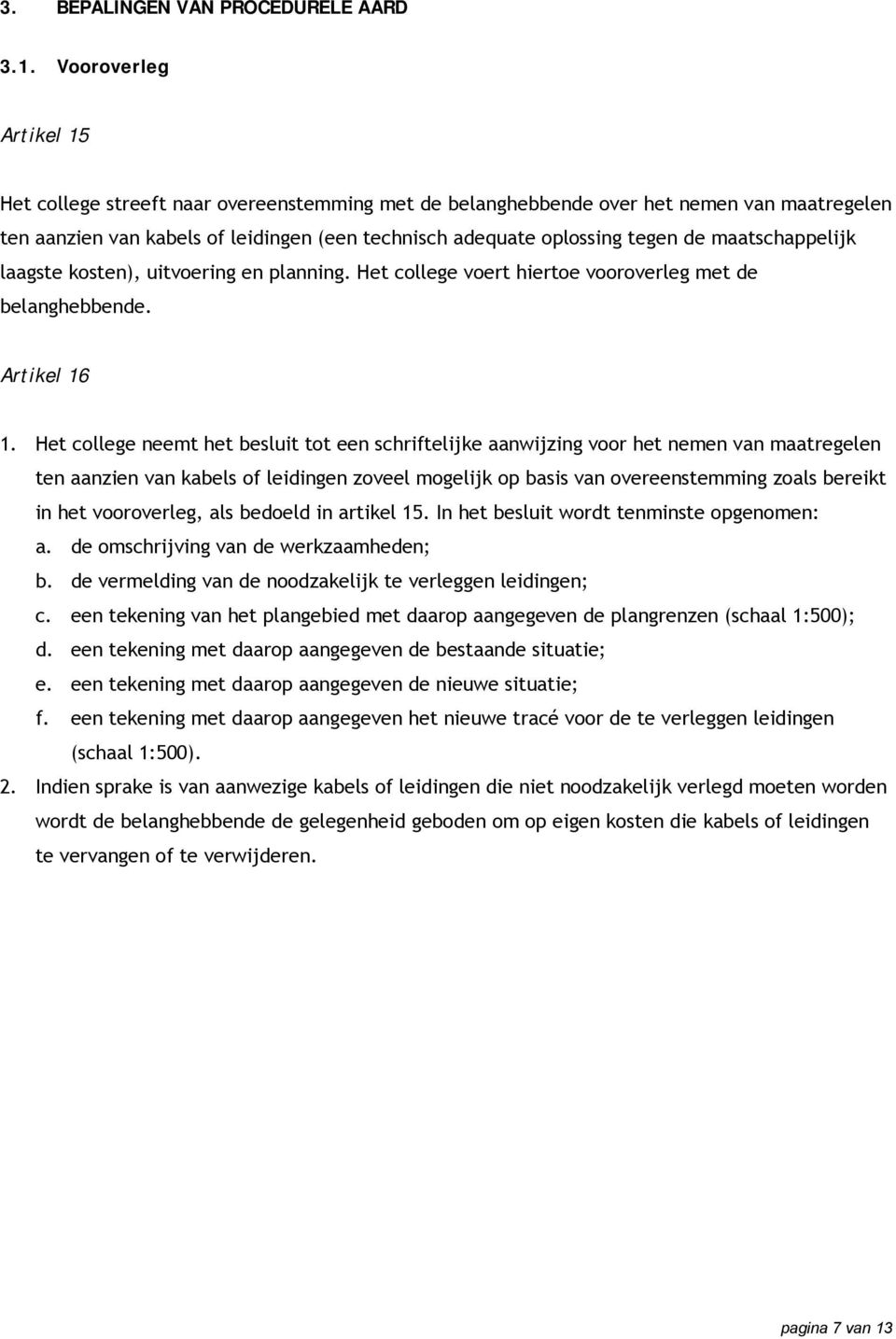 maatschappelijk laagste kosten), uitvoering en planning. Het college voert hiertoe vooroverleg met de belanghebbende. Artikel 16 1.