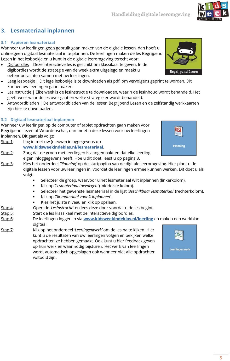 In de digibordles wordt de strategie van de week extra uitgelegd en maakt u oefenopdrachten samen met uw leerlingen.