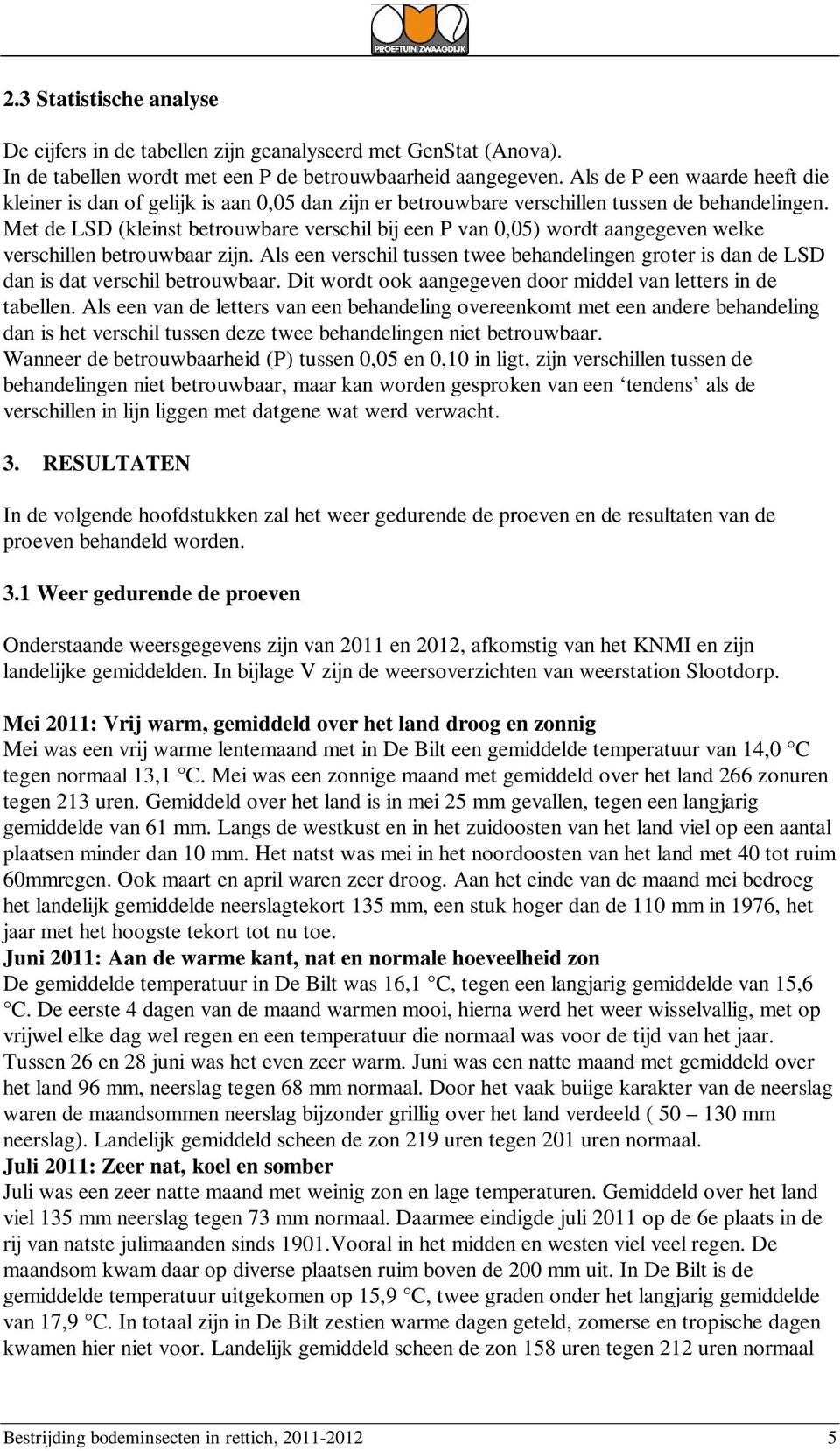 Met de LSD (kleinst betrouwbare verschil bij een P van 0,05) wordt aangegeven welke verschillen betrouwbaar zijn.