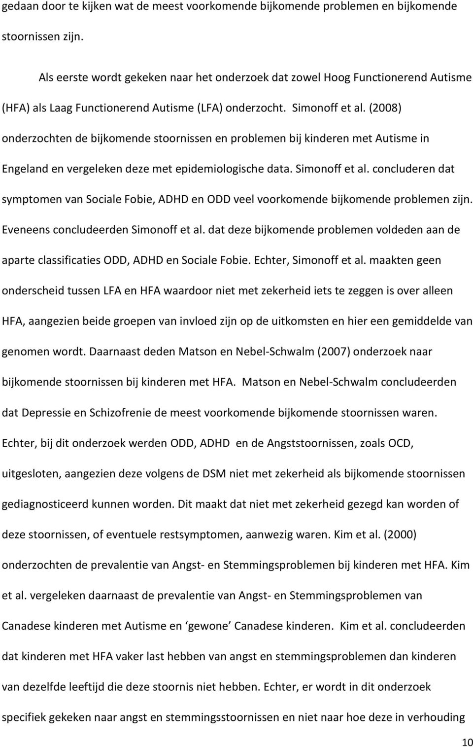 (2008) onderzochten de bijkomende stoornissen en problemen bij kinderen met Autisme in Engeland en vergeleken deze met epidemiologische data. Simonoff et al.