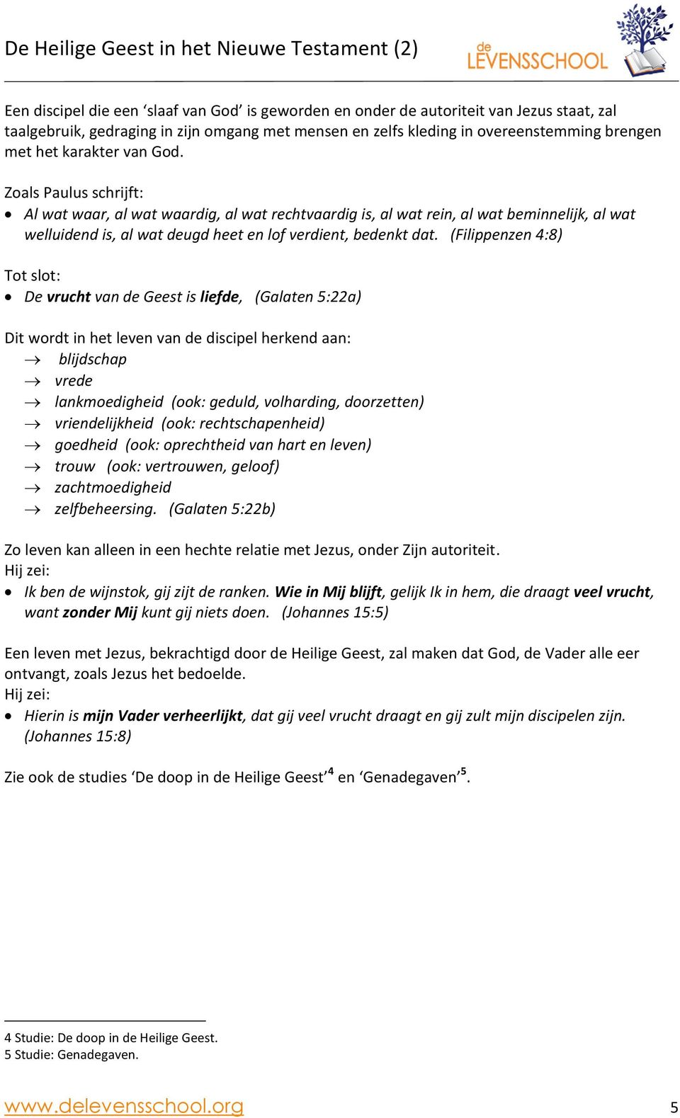 (Filippenzen 4:8) Tot slot: De vrucht van de Geest is liefde, (Galaten 5:22a) Dit wordt in het leven van de discipel herkend aan: blijdschap vrede lankmoedigheid (ook: geduld, volharding, doorzetten)