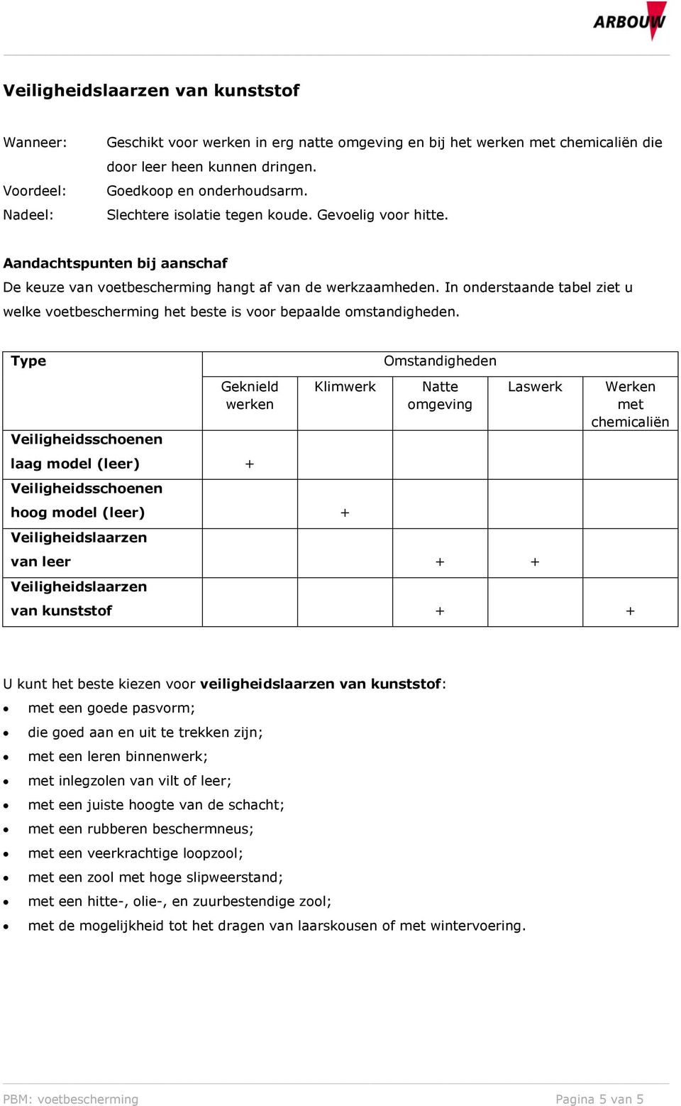 U kunt het beste kiezen voor veiligheidslaarzen van kunststof: een goede pasvorm; die goed aan en uit te trekken zijn; een leren binnenwerk;