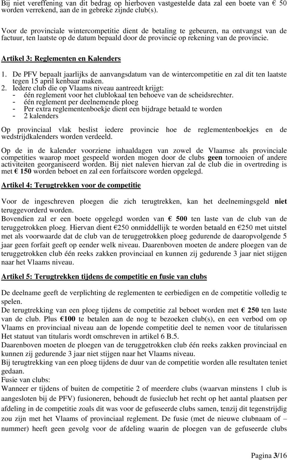 Artikel 3: Reglementen en Kalenders 1. De PFV bepaalt jaarlijks de aanvangsdatum van de wintercompetitie en zal dit ten laatste tegen 15 april kenbaar maken. 2.