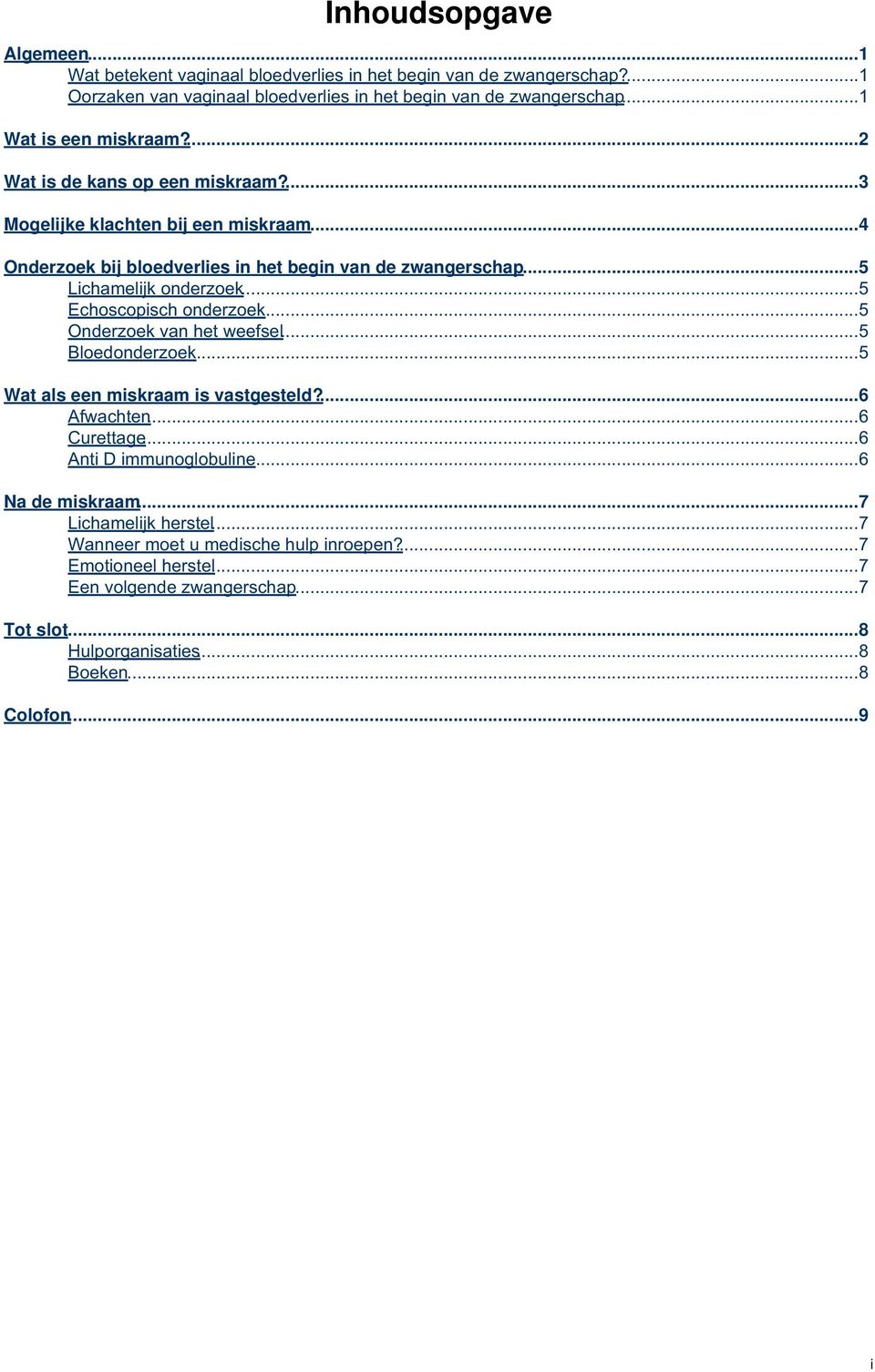 ..5 Lichamelijk onderzoek...5 Echoscopisch onderzoek...5 Onderzoek van het weefsel...5 Bloedonderzoek...5 Wat als een miskraam is vastgesteld?...6 Afwachten...6 Curettage.