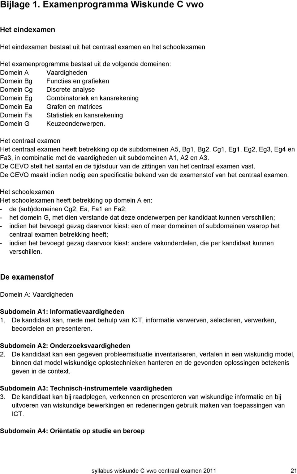 Functies en grafieken Domein Cg Discrete analyse Domein Eg Combinatoriek en kansrekening Domein Ea Grafen en matrices Domein Fa Statistiek en kansrekening Domein G Keuzeonderwerpen.