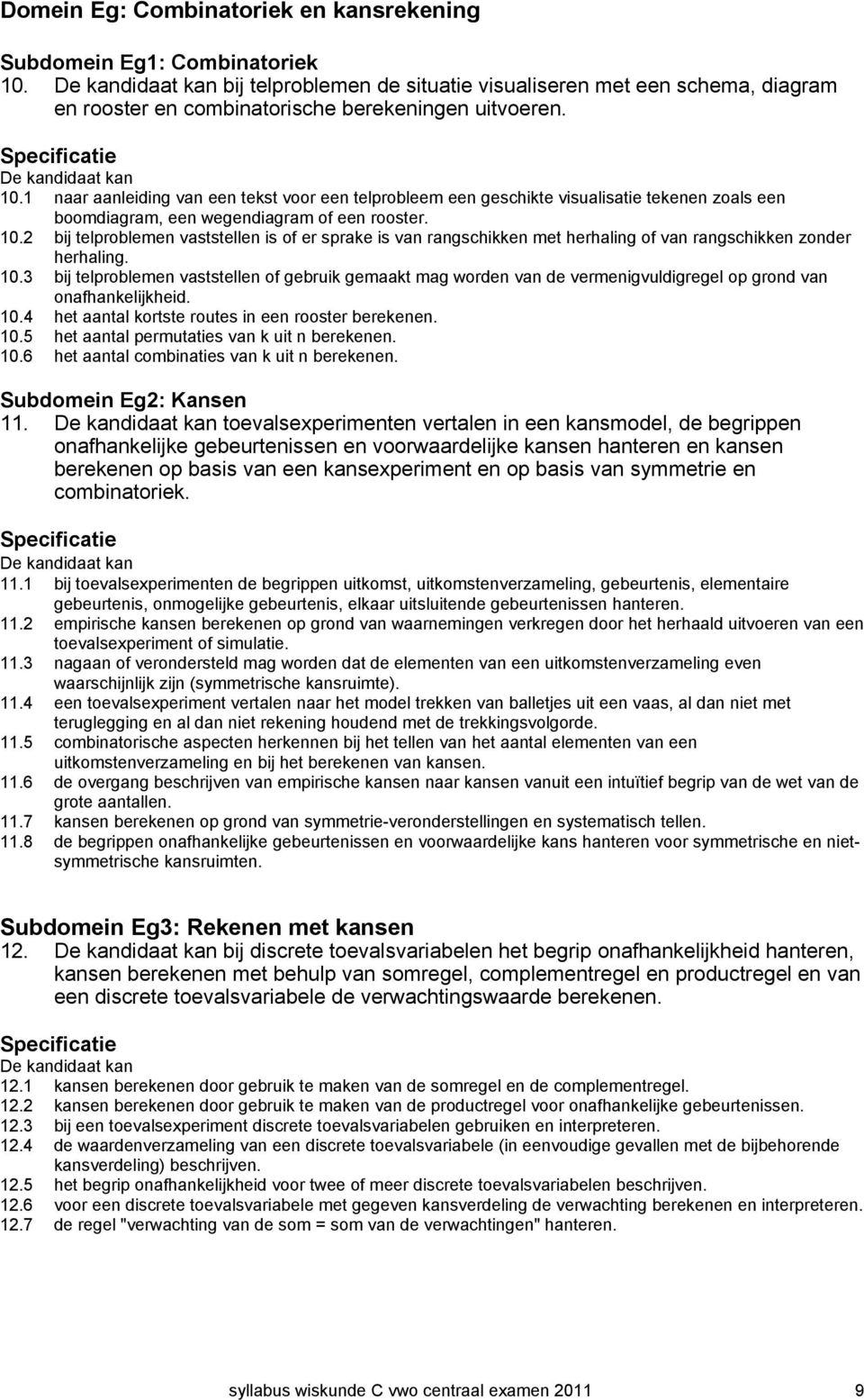 1 naar aanleiding van een tekst voor een telprobleem een geschikte visualisatie tekenen zoals een boomdiagram, een wegendiagram of een rooster. 10.