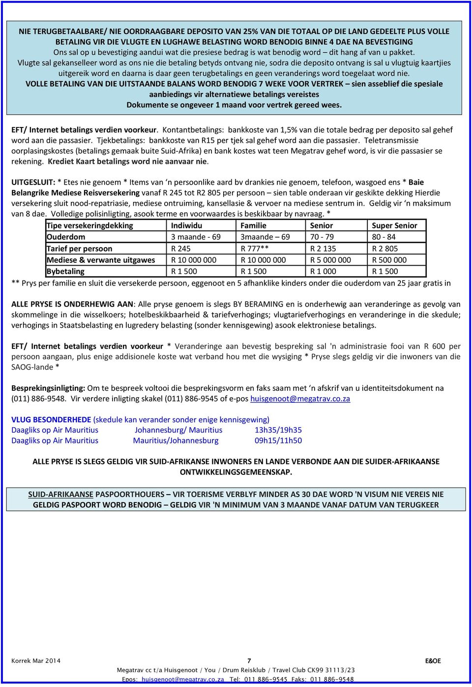 Vlugte sal gekanselleer word as ons nie die betaling betyds ontvang nie, sodra die deposito ontvang is sal u vlugtuig kaartjies uitgereik word en daarna is daar geen terugbetalings en geen