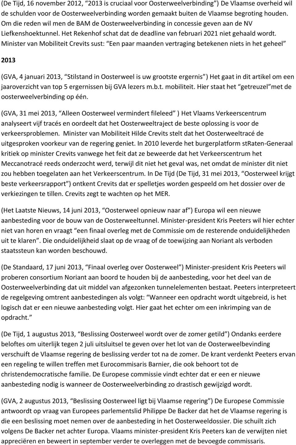 Minister van Mobiliteit Crevits sust: Een paar maanden vertraging betekenen niets in het geheel 2013 (GVA, 4 januari 2013, Stilstand in Oosterweel is uw grootste ergernis ) Het gaat in dit artikel om