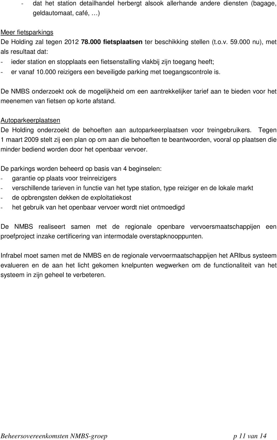 De NMBS onderzoekt ook de mogelijkheid om een aantrekkelijker tarief aan te bieden voor het meenemen van fietsen op korte afstand.