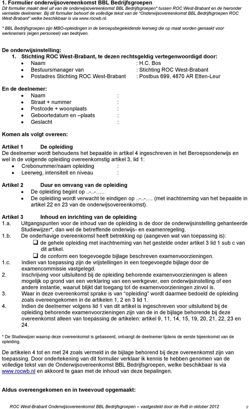 * BBL Bedrijfsgroepen zijn MBO-opleidingen in de beroepsbegeleidende leerweg die op maat worden gemaakt voor werknemers (eigen personeel) van bedrijven. De onderwijsinstelling: 1.