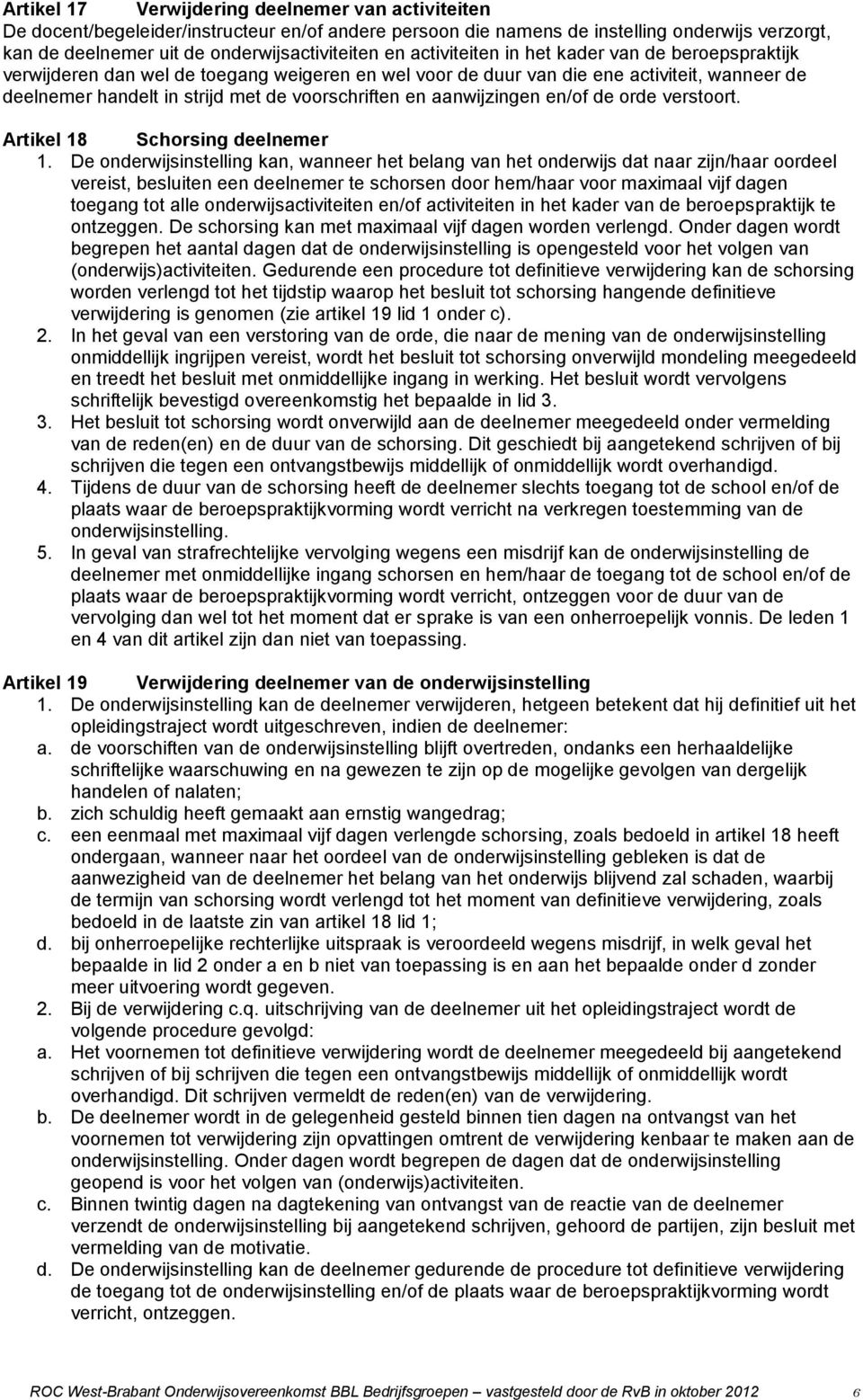 aanwijzingen en/of de orde verstoort. Artikel 18 Schorsing deelnemer 1.