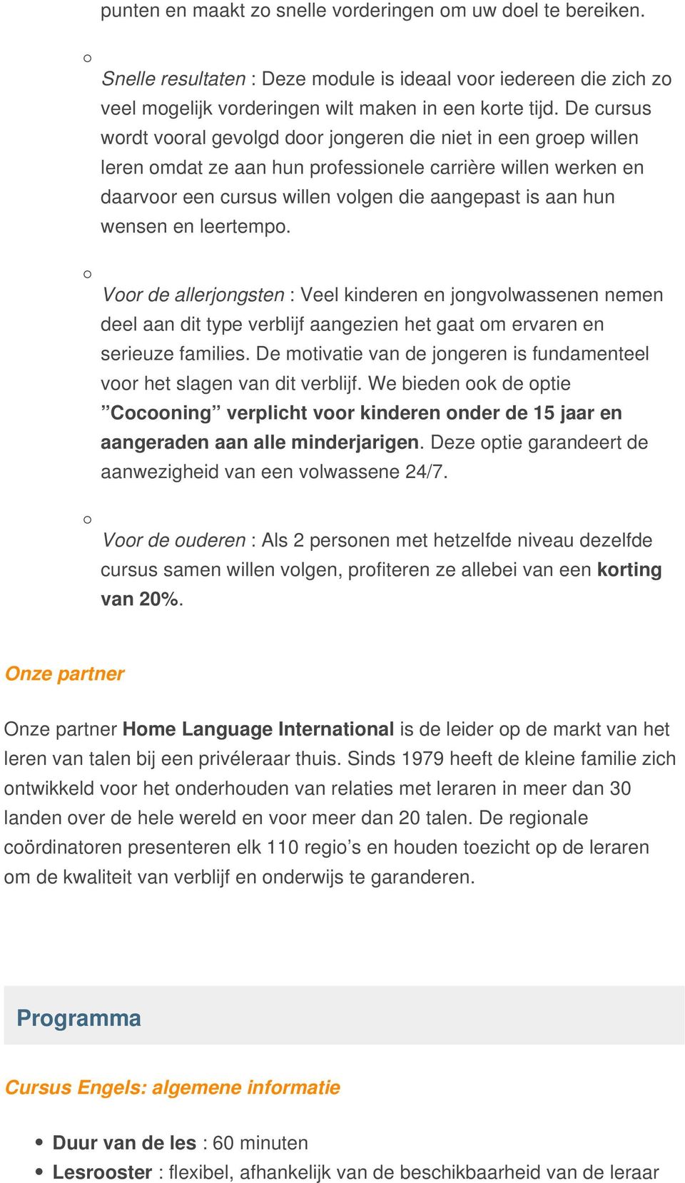 wensen en leertempo. Voor de allerjongsten : Veel kinderen en jongvolwassenen nemen deel aan dit type verblijf aangezien het gaat om ervaren en serieuze families.