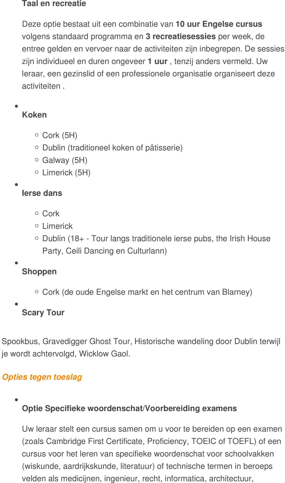 Koken Cork (5H) Dublin (traditioneel koken of pâtisserie) Galway (5H) Limerick (5H) Ierse dans Cork Limerick Dublin (18+ - Tour langs traditionele ierse pubs, the Irish House Party, Ceili Dancing en