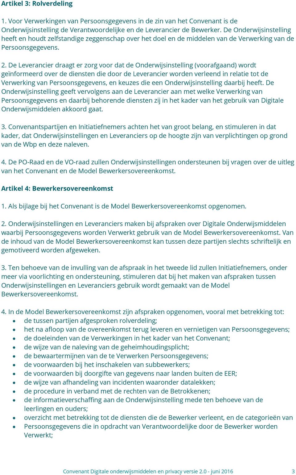 De Leverancier draagt er zorg voor dat de Onderwijsinstelling (voorafgaand) wordt geïnformeerd over de diensten die door de Leverancier worden verleend in relatie tot de Verwerking van