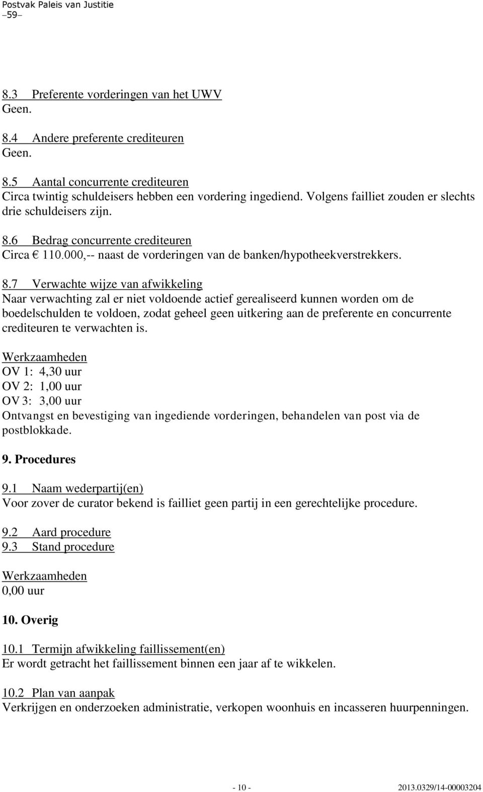 6 Bedrag concurrente crediteuren Circa 110.000,-- naast de vorderingen van de banken/hypotheekverstrekkers. 8.