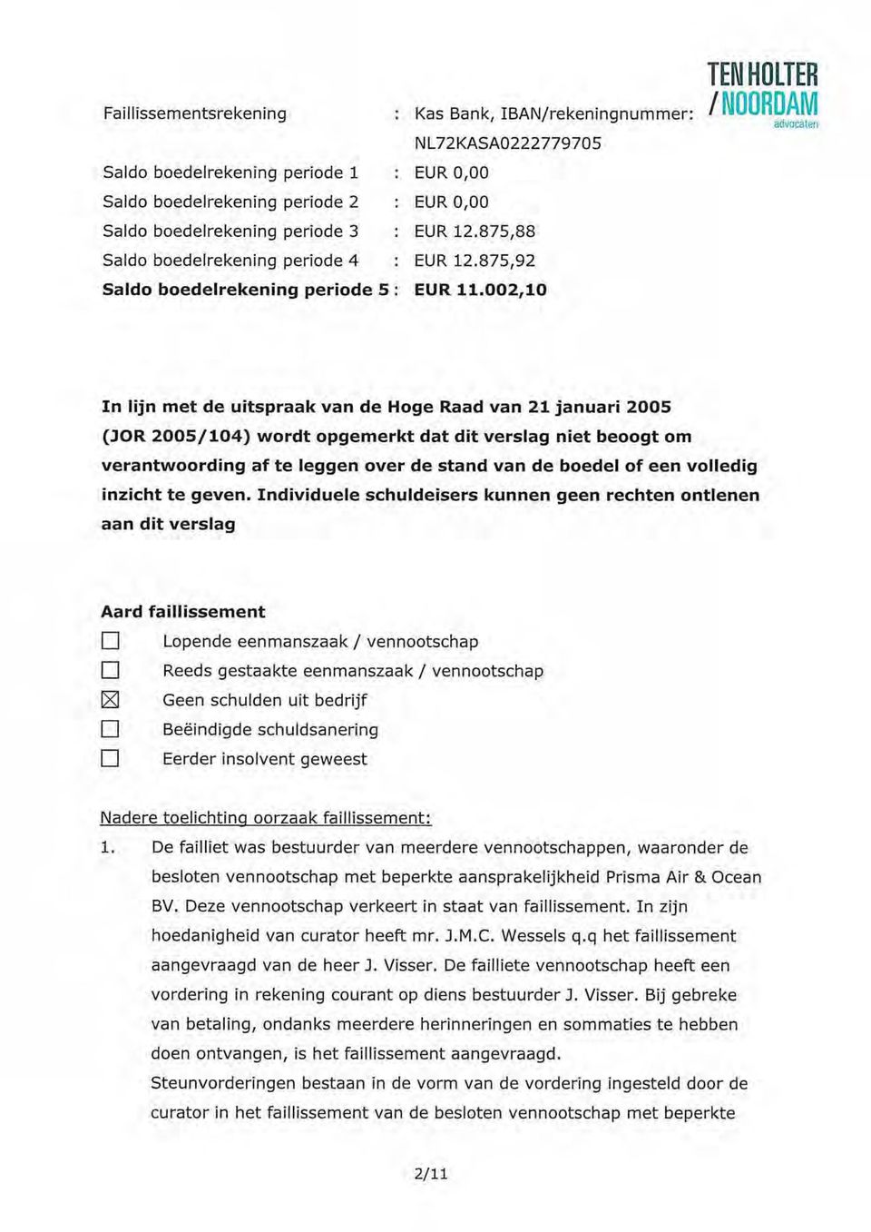 002,10 TENHOLTER / NOORAM advocate11 In lijn met de uitspraak van de Hoge Raad van 21 januari 2005 {lor 2005/104) wordt opgemerkt dat dit verslag niet beoogt om verantwoording af te leggen over de