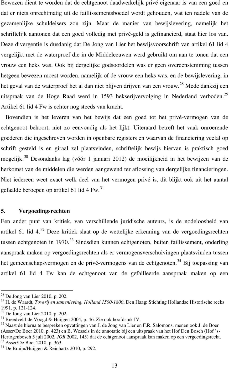 Deze divergentie is dusdanig dat De Jong van Lier het bewijsvoorschrift van artikel 61 lid 4 vergelijkt met de waterproef die in de Middeleeuwen werd gebruikt om aan te tonen dat een vrouw een heks