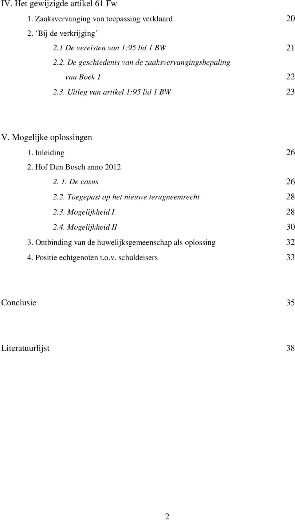 Inleiding 26 2. Hof Den Bosch anno 2012 2. 1. De casus 26 2.2. Toegepast op het nieuwe terugneemrecht 28 2.3. Mogelijkheid I 28 2.4.