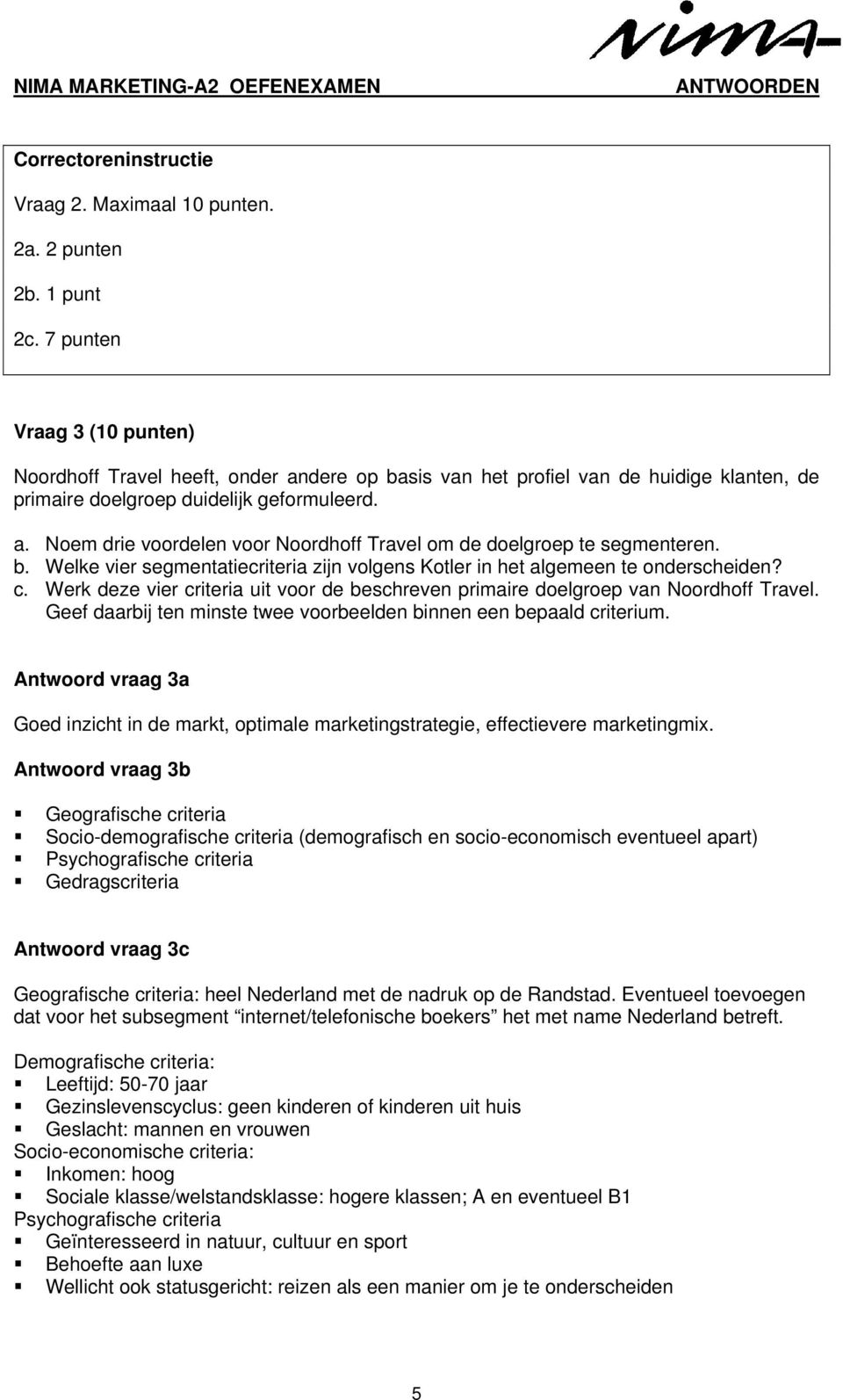 b. Welke vier segmentatiecriteria zijn volgens Kotler in het algemeen te onderscheiden? c. Werk deze vier criteria uit voor de beschreven primaire doelgroep van Noordhoff Travel.