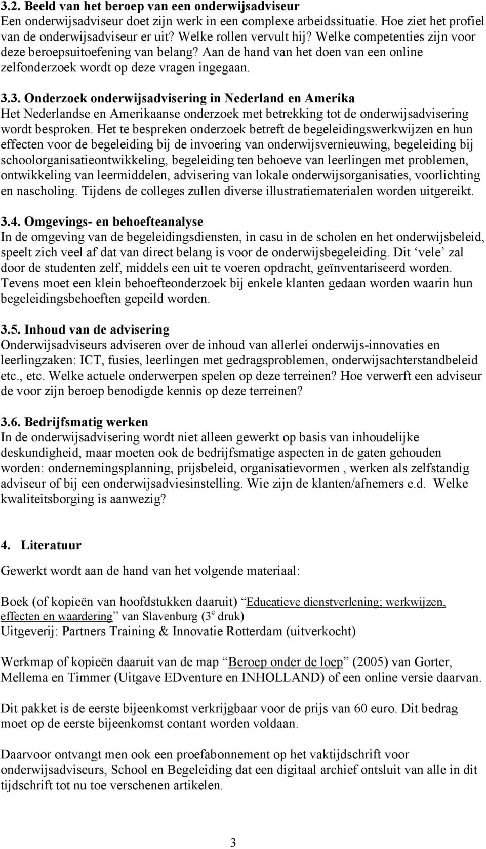 3. Onderzoek onderwijsadvisering in Nederland en Amerika Het Nederlandse en Amerikaanse onderzoek met betrekking tot de onderwijsadvisering wordt besproken.