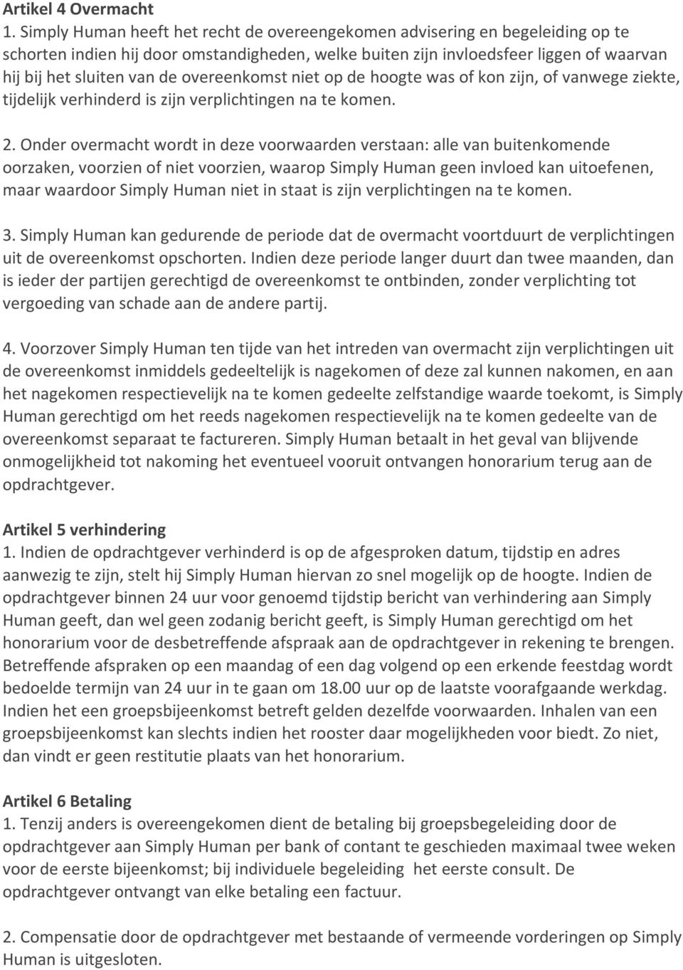 overeenkomst niet op de hoogte was of kon zijn, of vanwege ziekte, tijdelijk verhinderd is zijn verplichtingen na te komen. 2.