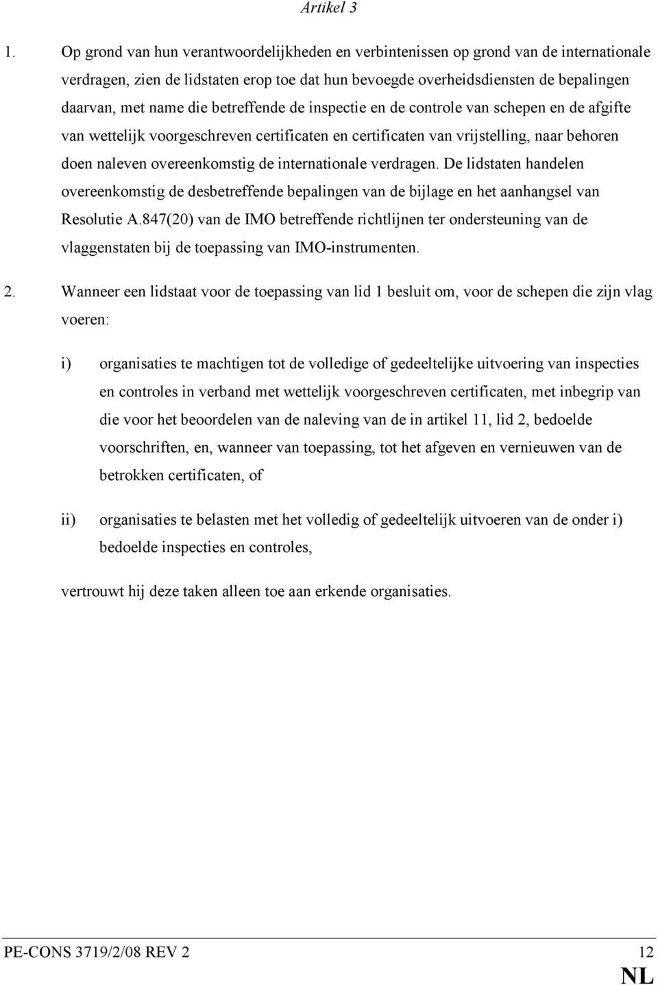 betreffende de inspectie en de controle van schepen en de afgifte van wettelijk voorgeschreven certificaten en certificaten van vrijstelling, naar behoren doen naleven overeenkomstig de