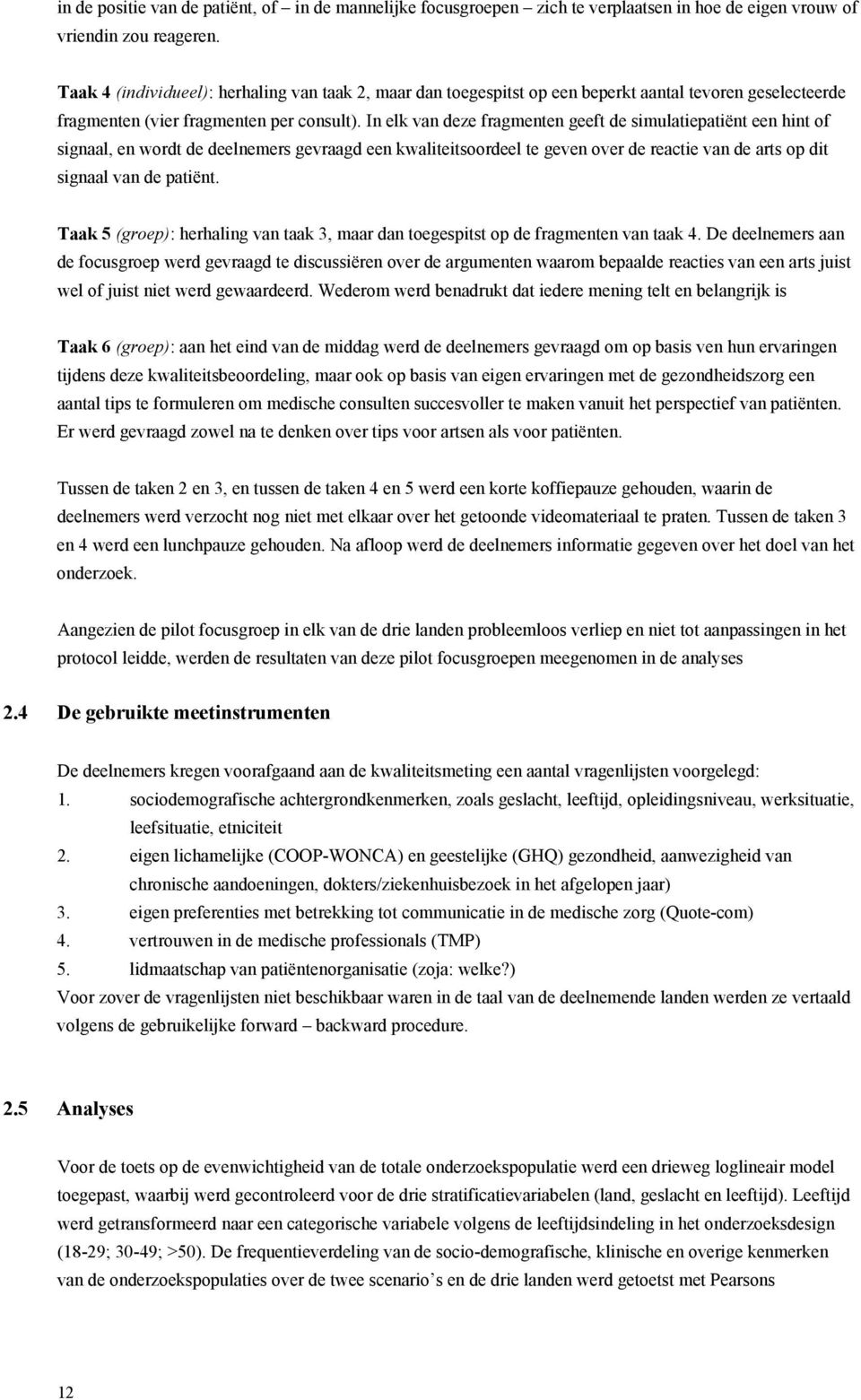 In elk van deze fragmenten geeft de simulatiepatiënt een hint of signaal, en wordt de deelnemers gevraagd een kwaliteitsoordeel te geven over de reactie van de arts op dit signaal van de patiënt.