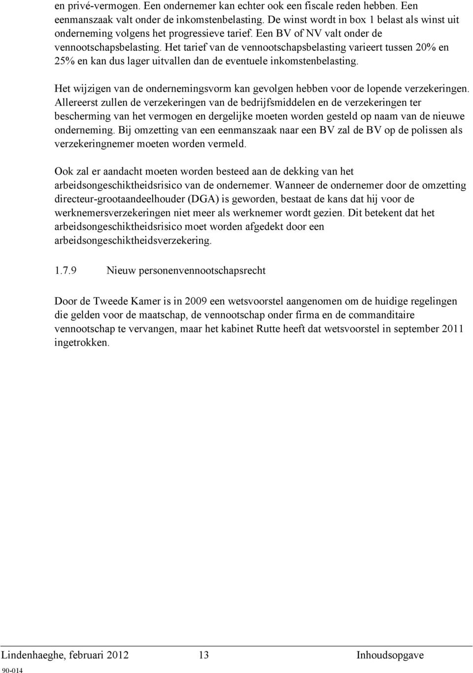 Het tarief van de vennootschapsbelasting varieert tussen 20% en 25% en kan dus lager uitvallen dan de eventuele inkomstenbelasting.