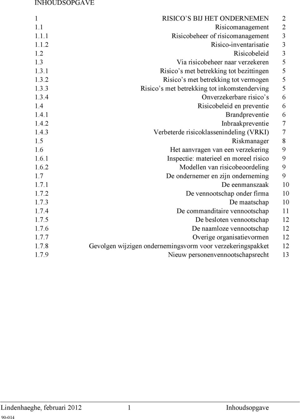 1.4.1! Brandpreventie 6! 1.4.2! Inbraakpreventie 7! 1.4.3! Verbeterde risicoklassenindeling (VRKI) 7! 1.5! Riskmanager 8! 1.6! Het aanvragen van een verzekering 9! 1.6.1! Inspectie: materieel en moreel risico 9!