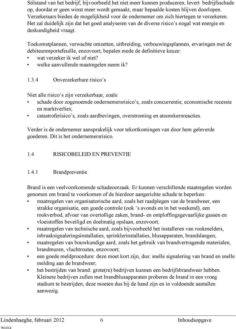 Het zal duidelijk zijn dat het goed analyseren van de diverse risico s nogal wat energie en deskundigheid vraagt.