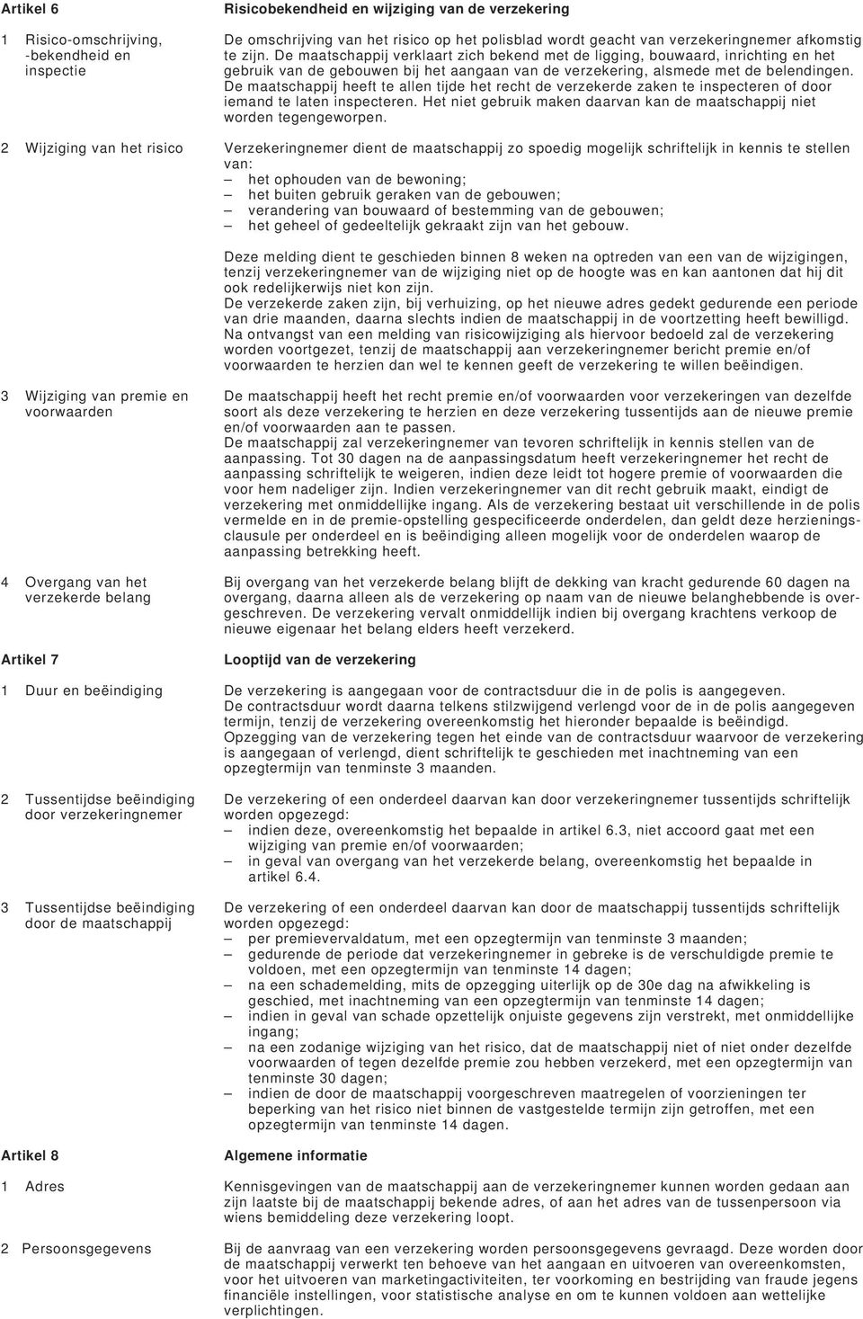 De maatschappij heeft te allen tijde het recht de verzekerde zaken te inspecteren of door iemand te laten inspecteren. Het niet gebruik maken daarvan kan de maatschappij niet worden tegengeworpen.