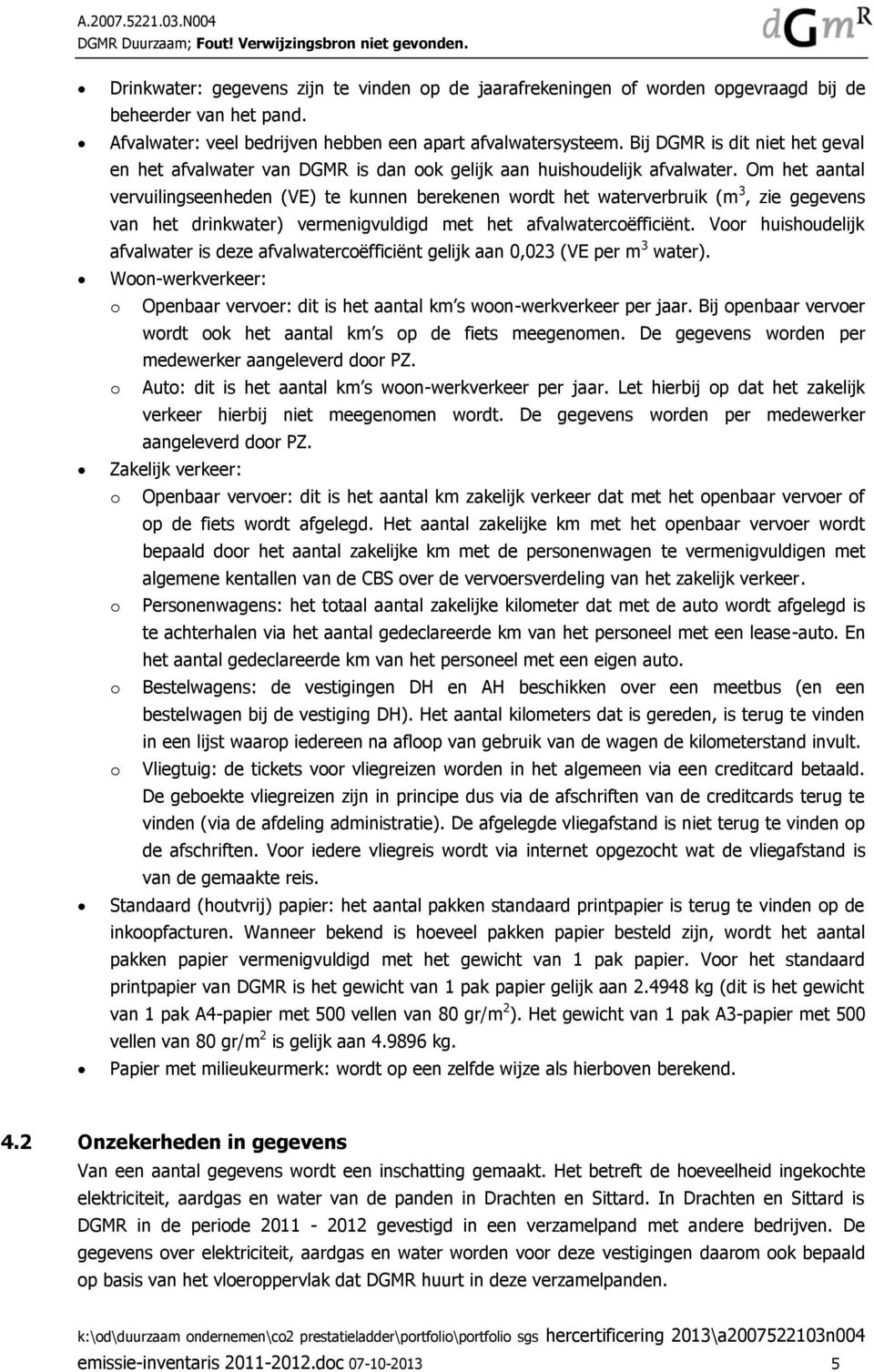 Om het aantal vervuilingseenheden (VE) te kunnen berekenen wordt het waterverbruik (m 3, zie gegevens van het drinkwater) vermenigvuldigd met het afvalwatercoëfficiënt.