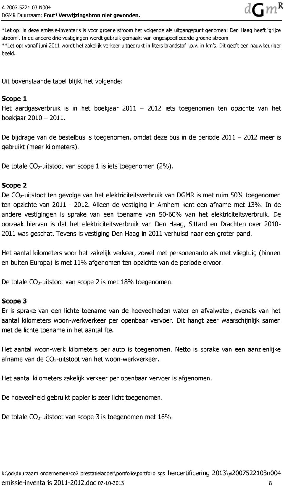 Dit geeft een nauwkeuriger beeld. Uit bovenstaande tabel blijkt het volgende: Scope 1 Het aardgasverbruik is in het boekjaar 2011 2012 iets toegenomen ten opzichte van het boekjaar 2010 2011.