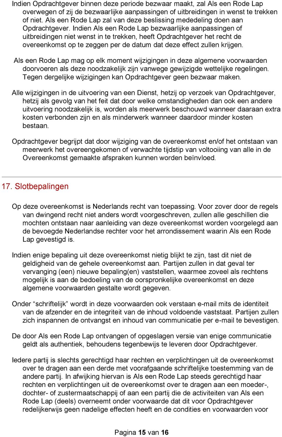 Indien Als een Rode Lap bezwaarlijke aanpassingen of uitbreidingen niet wenst in te trekken, heeft Opdrachtgever het recht de overeenkomst op te zeggen per de datum dat deze effect zullen krijgen.