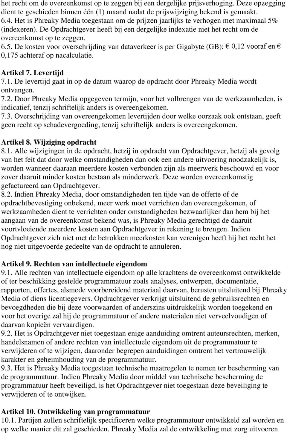 5. De kosten voor overschrijding van dataverkeer is per Gigabyte (GB): 0,12 vooraf en 0,175 achteraf op nacalculatie. Artikel 7. Levertijd 7.1. De levertijd gaat in op de datum waarop de opdracht door Phreaky Media wordt ontvangen.