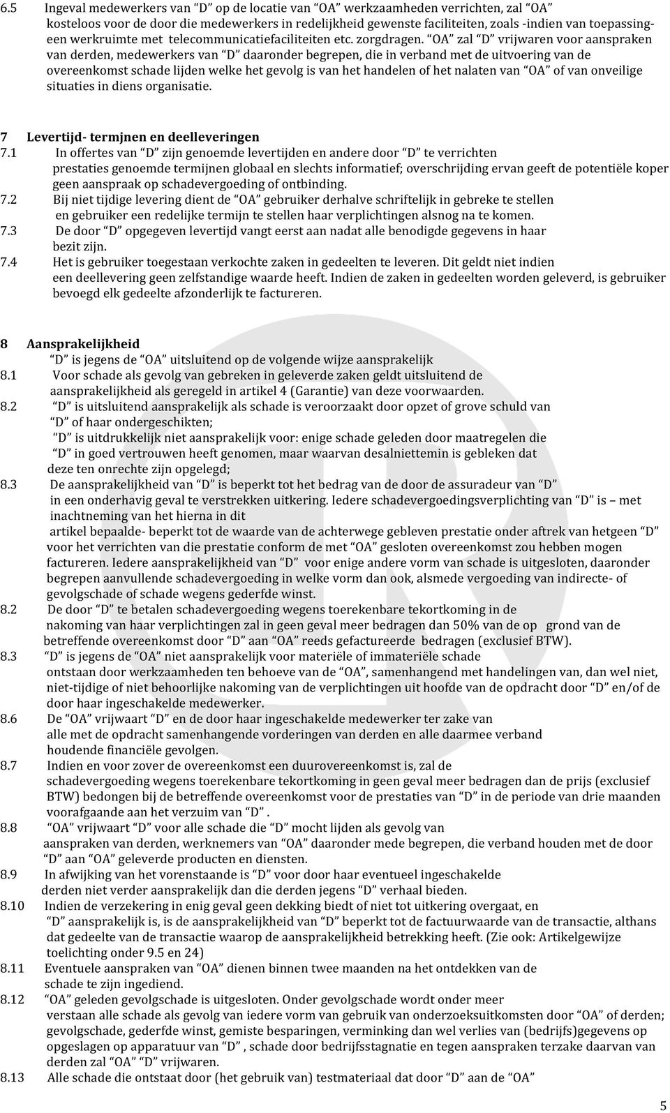 OA zal D vrijwaren voor aanspraken van derden, medewerkers van D daaronder begrepen, die in verband met de uitvoering van de overeenkomst schade lijden welke het gevolg is van het handelen of het