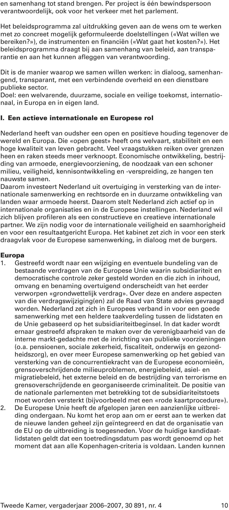 »), de instrumenten en financiën («Wat gaat het kosten?»). Het beleidsprogramma draagt bij aan samenhang van beleid, aan transparantie en aan het kunnen afleggen van verantwoording.